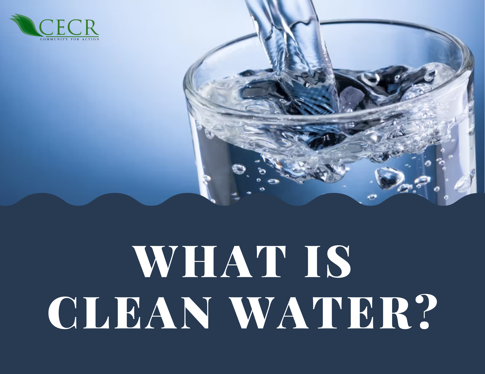 WHAT IS CLEAN WATER? Center for Environment and Community Research